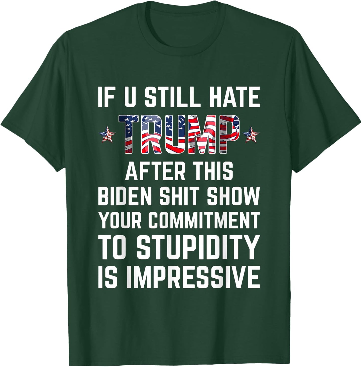 If You Still Hate Trump After This Biden Shit Show Funny T-Shirt - T-Shirt | Forest