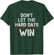Don't Let The Hard Days Win T-Shirt - T-Shirt | Forest