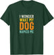 I Wonder What My Dog Named Me - Distressed Funny Dog Lover T-Shirt - T-Shirt | Forest