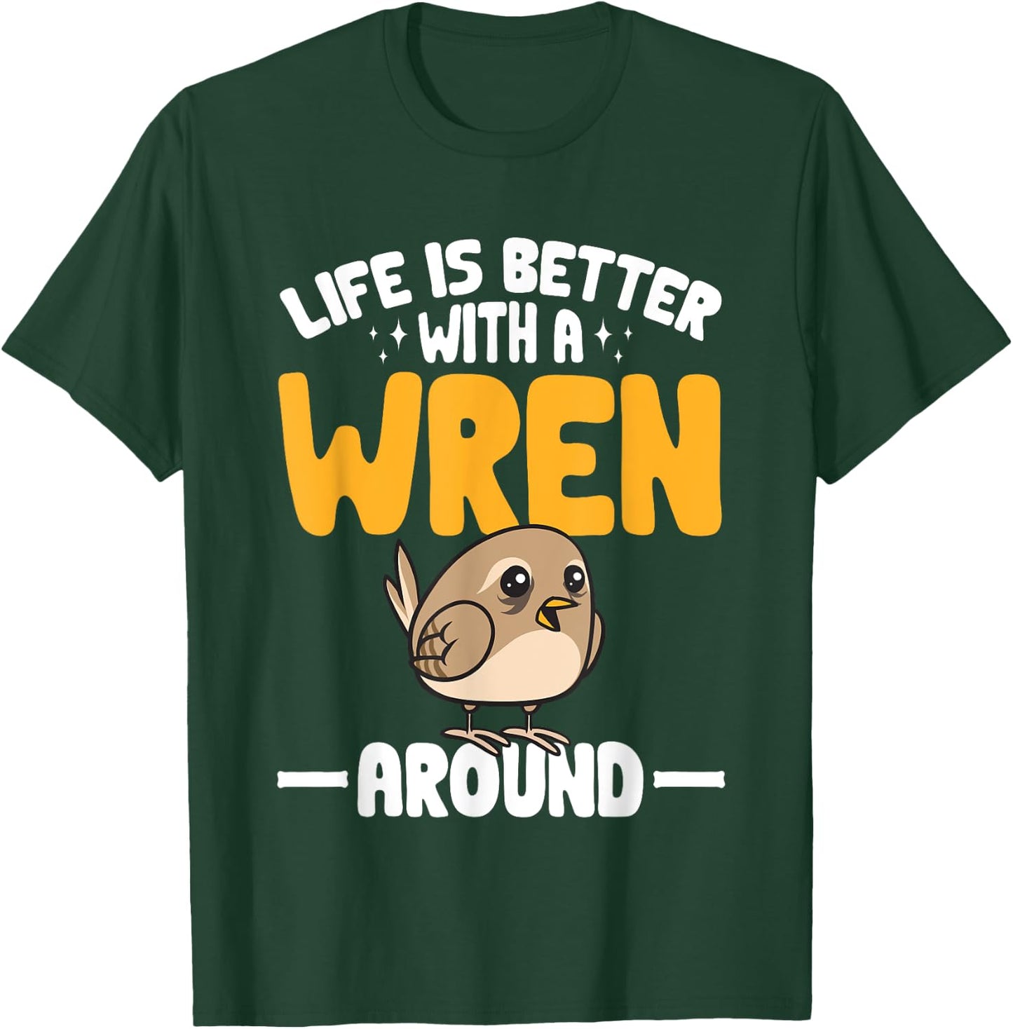 Wren Bird Lover Birding Life Is Better With A Wren Around T-Shirt - T-Shirt | Forest