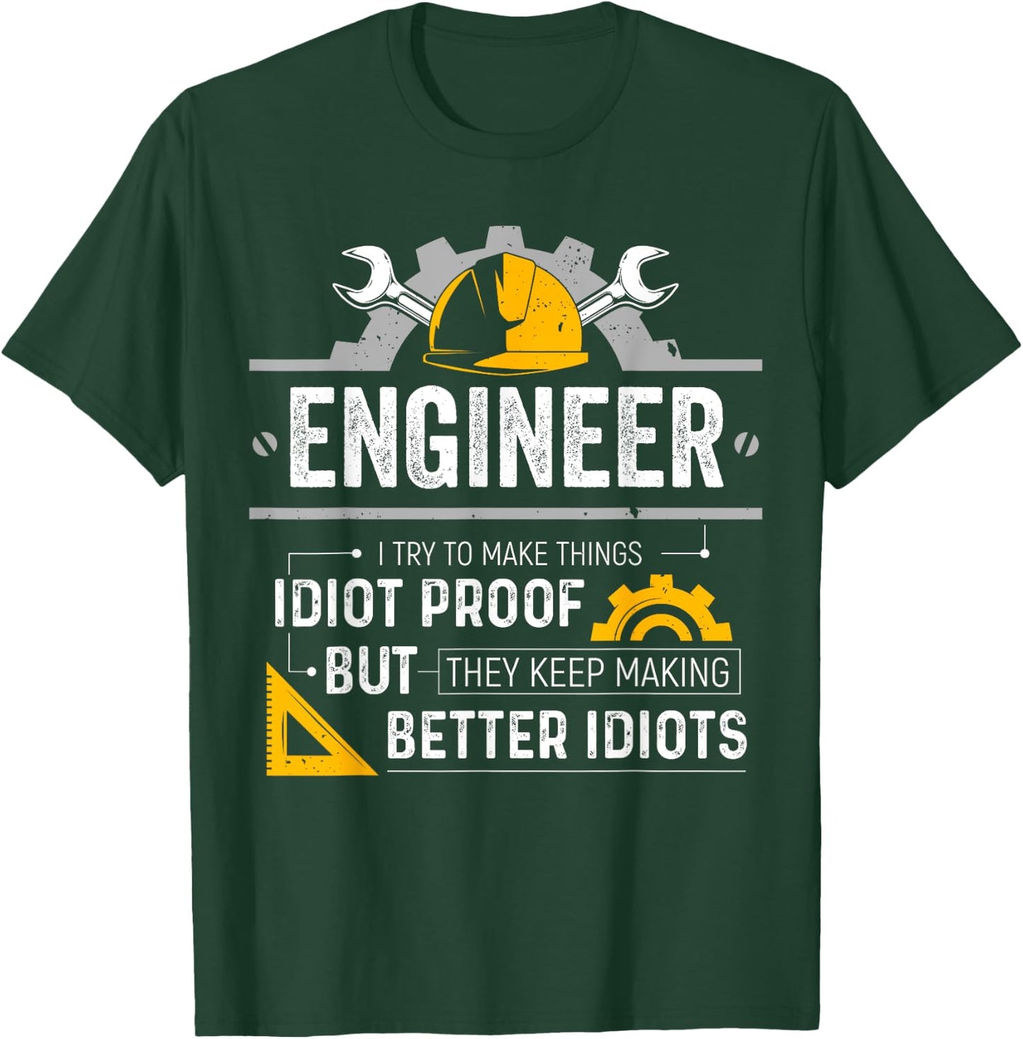 Engineer I Try To Make Things Idiot Proof Funny Engineering T-Shirt - T-Shirt | Forest