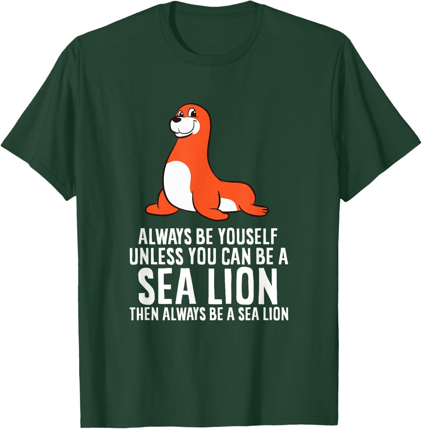Funny Sea Lion Be Yourself Unless You Can Be A Sea Lion T-Shirt - T-Shirt | Forest