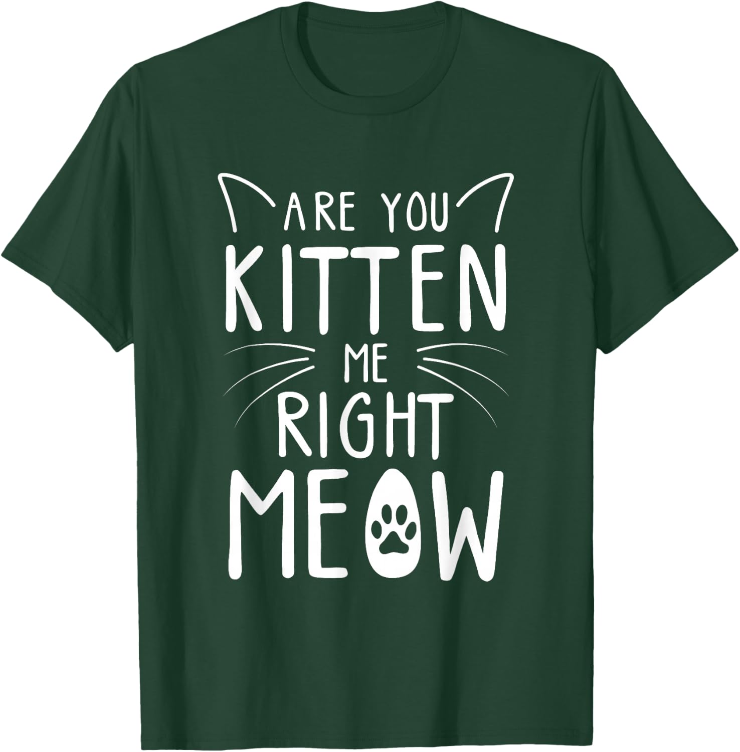 Are You Kitten Me Right Meow - Funny Cat Lover Kitten Kitty T-Shirt - T-Shirt | Forest