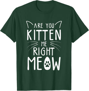 Are You Kitten Me Right Meow - Funny Cat Lover Kitten Kitty T-Shirt - T-Shirt | Forest