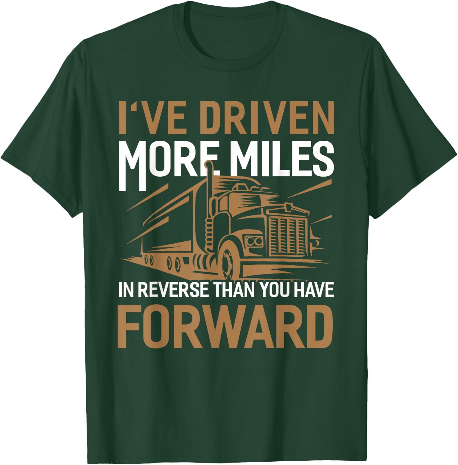 I've Driven More Miles In Reverse Than You Have Forward T-Shirt - T-Shirt | Forest