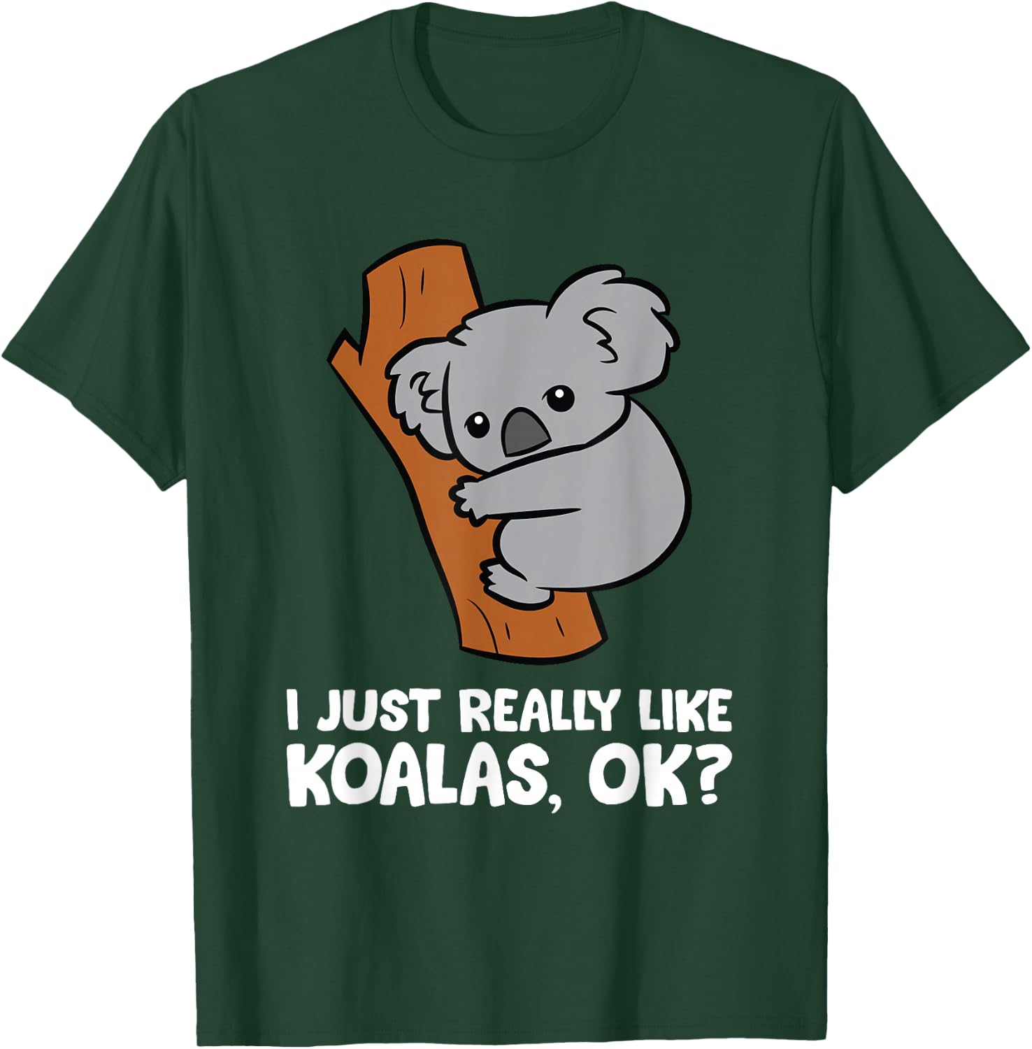 I Just Really Like Koalas, Okay Funny Koala T-Shirt - T-Shirt | Forest