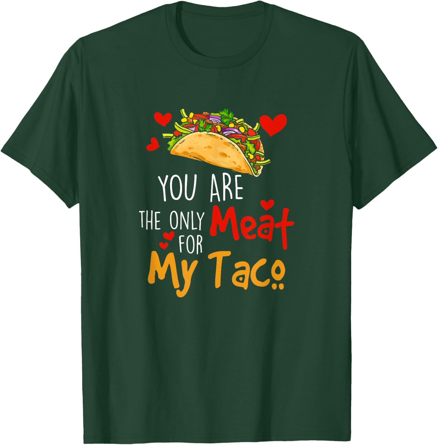 You Are The Only Meat For My Taco Funny Tacos Lover T-Shirt - T-Shirt | Forest