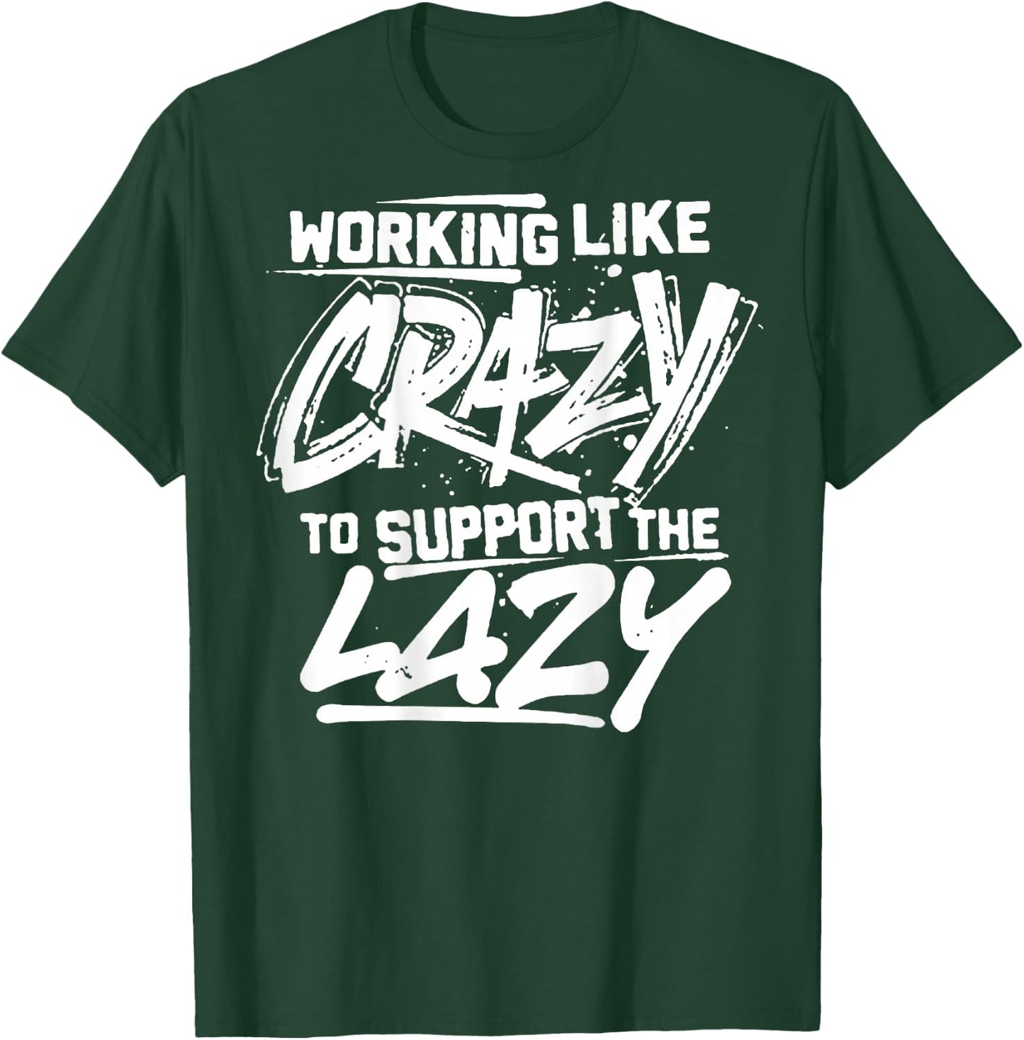 Working Like Crazy To Support The Lazy (on back) T-Shirt - T-Shirt | Forest