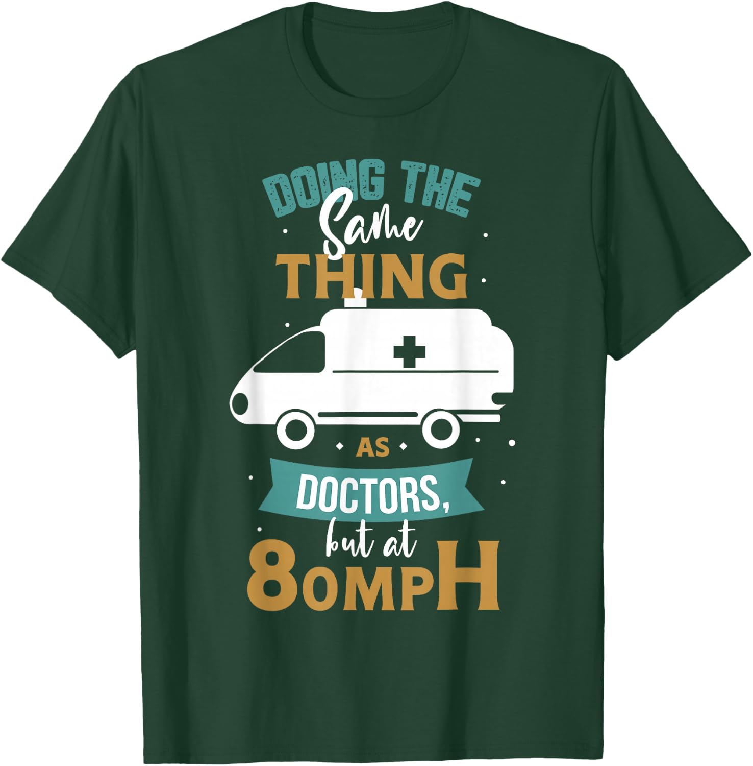 Doing the same thing as doctors but at 80mph Medical EMS EMT T-Shirt - T-Shirt | Forest