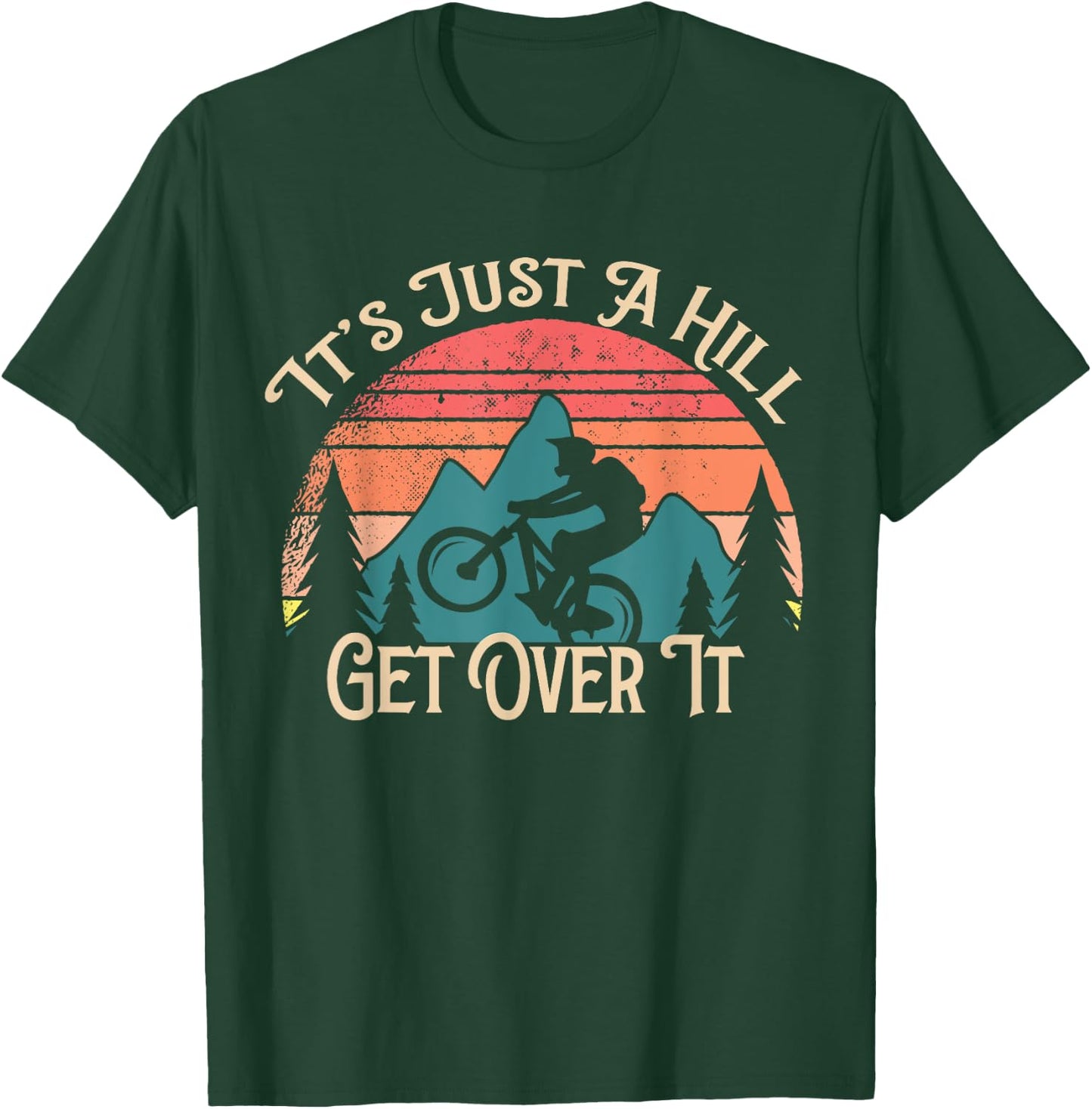 Mountain Bike Cycling Bicycle Its Just A Hill Get Over It T-Shirt - T-Shirt | Forest