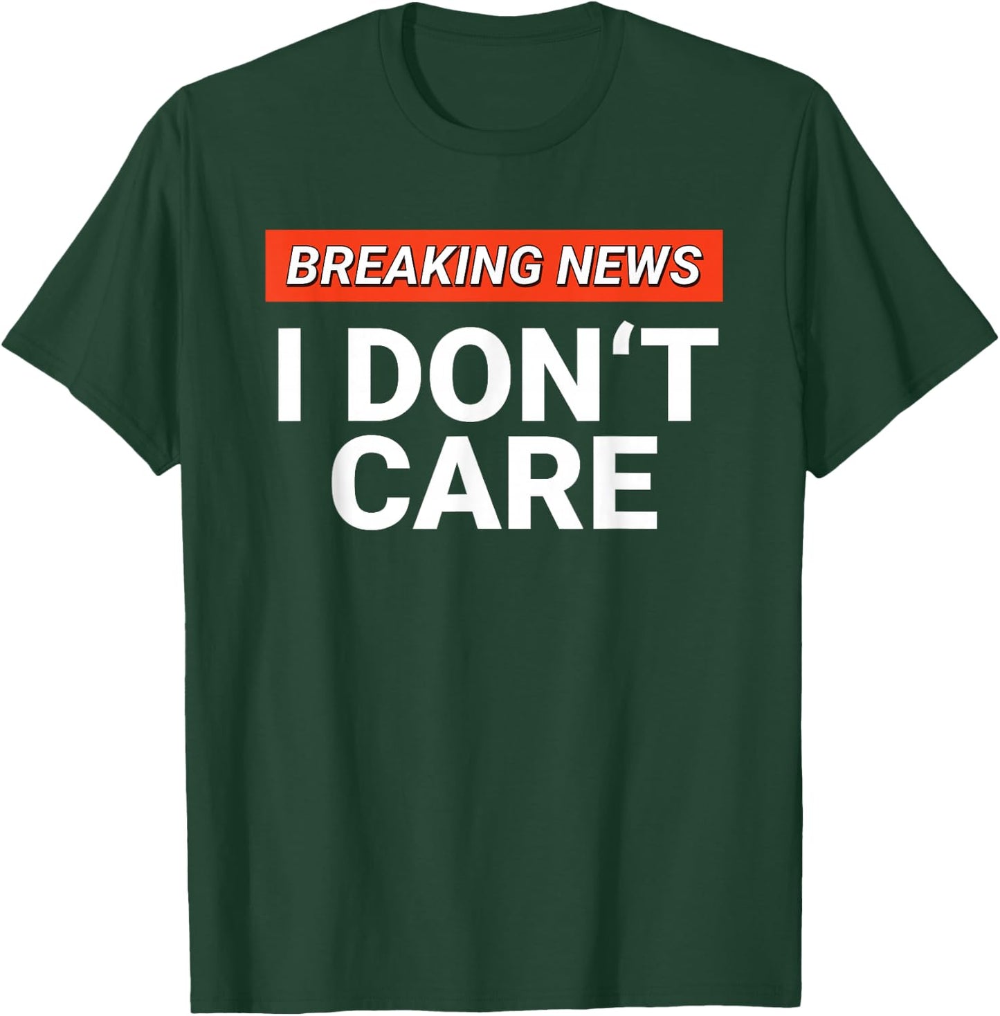 Funny Breaking News I Don't Care Sarcasm Humor Sarcastic T-Shirt - T-Shirt | Forest