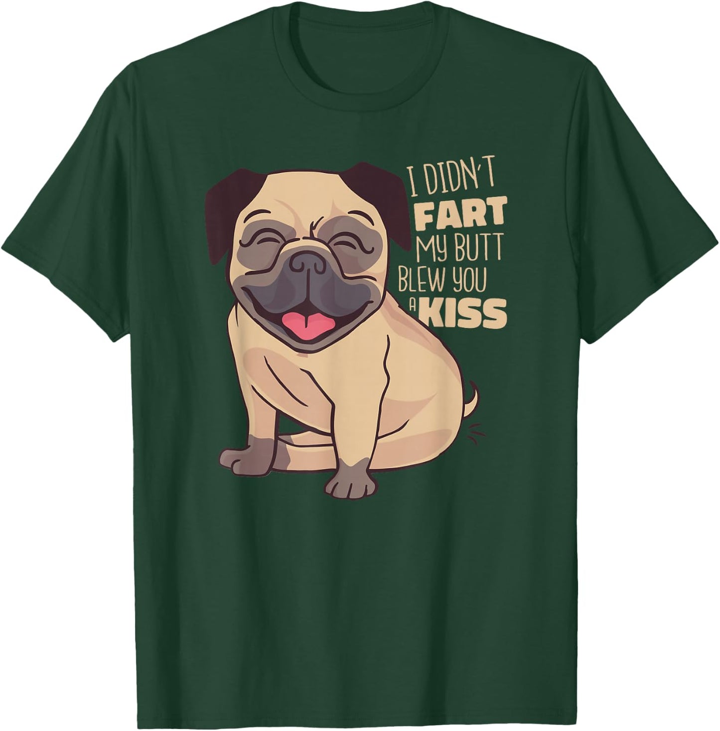 I Didn't Fart My Butt Blew You A Kiss - Funny Pug Dog T-Shirt - T-Shirt | Forest