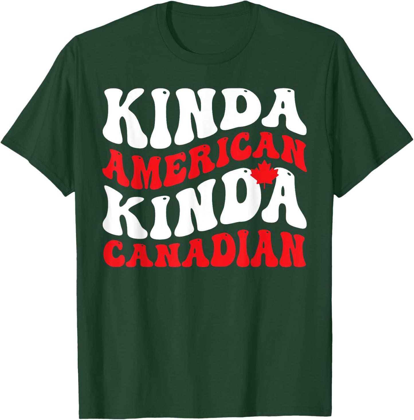 Canadian - Kinda American Kinda Canadian T-Shirt - T-Shirt | Forest
