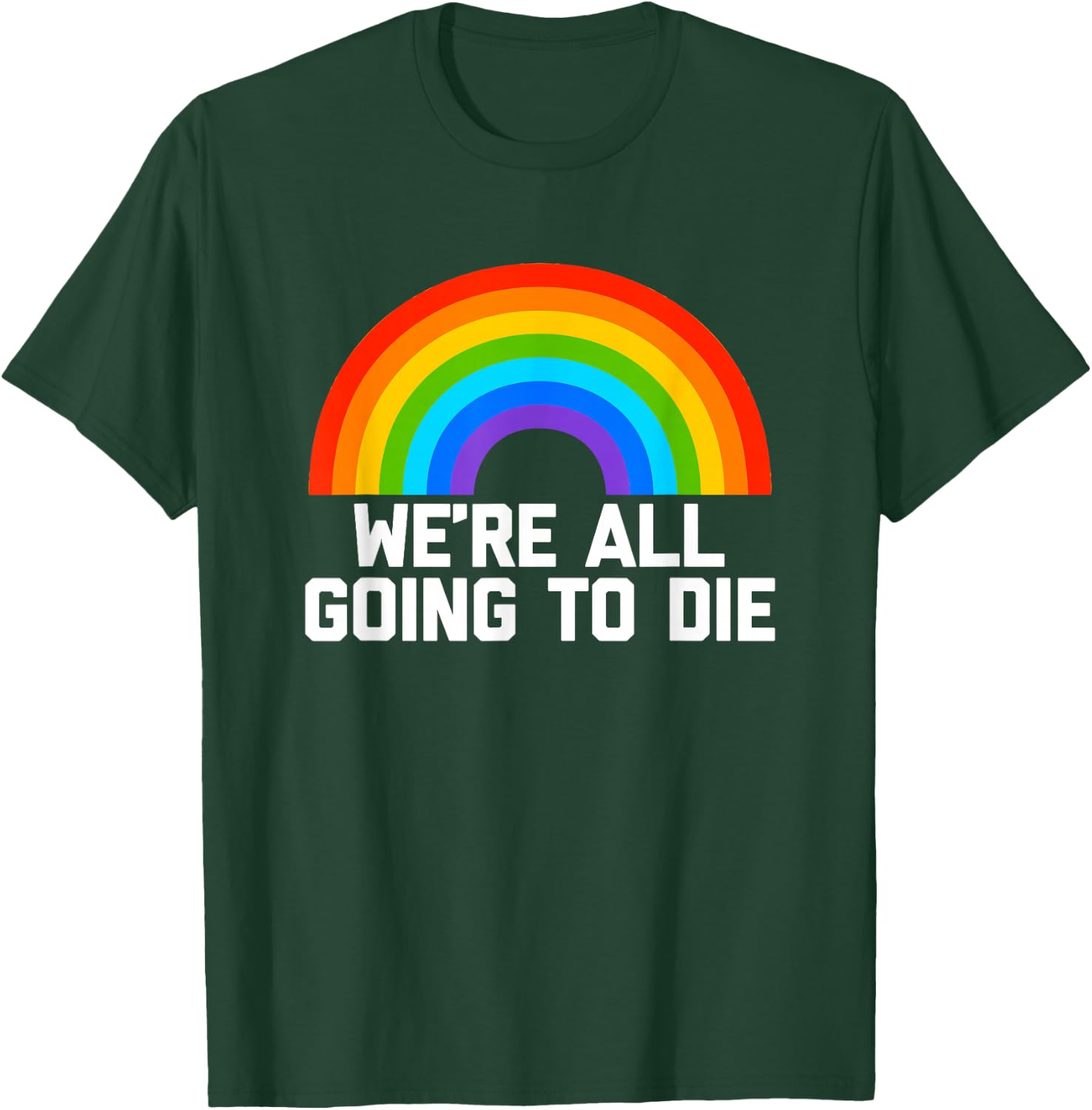 We're All Going To Die (Rainbow) funny saying cool T-Shirt - T-Shirt | Forest