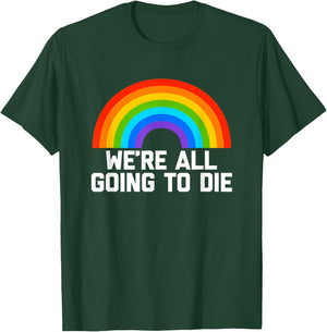We're All Going To Die (Rainbow) funny saying cool T-Shirt - T-Shirt | Forest