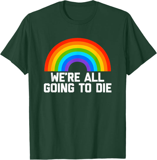 We're All Going To Die (Rainbow) funny saying cool T-Shirt - T-Shirt | Forest