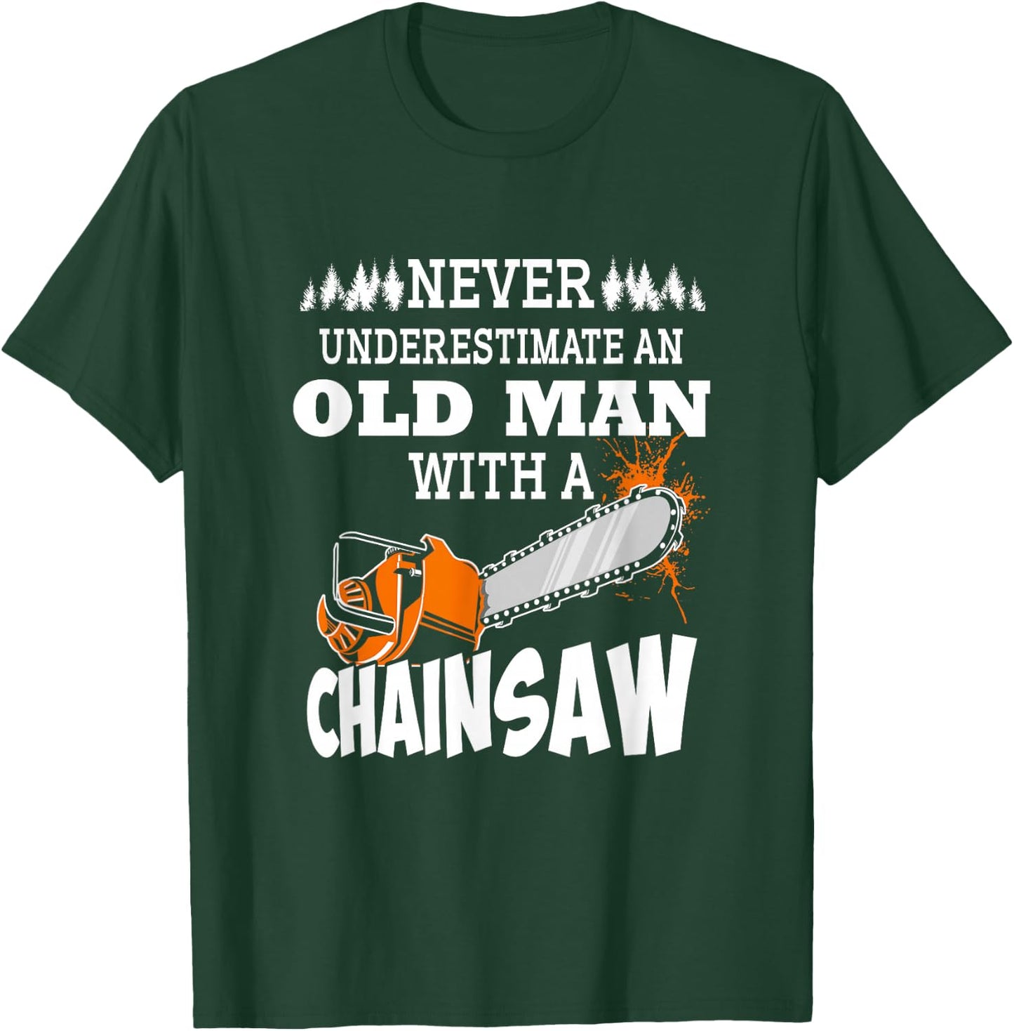 Logger Never Underestimate An Old Man With A Chainsaw T-Shirt - T-Shirt | Forest
