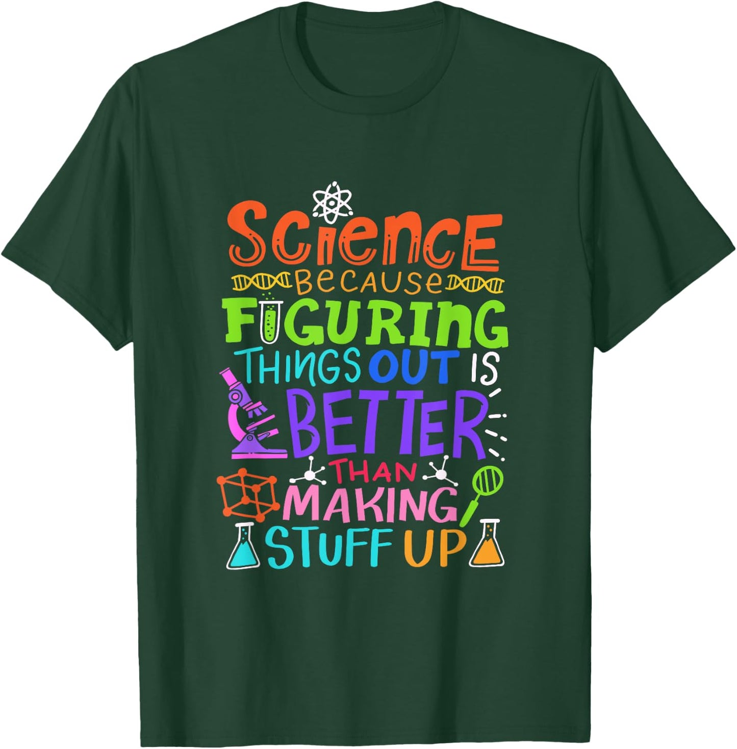 Science Figuring Things Out Is Better Than Making Stuff Up T-Shirt - T-Shirt | Forest