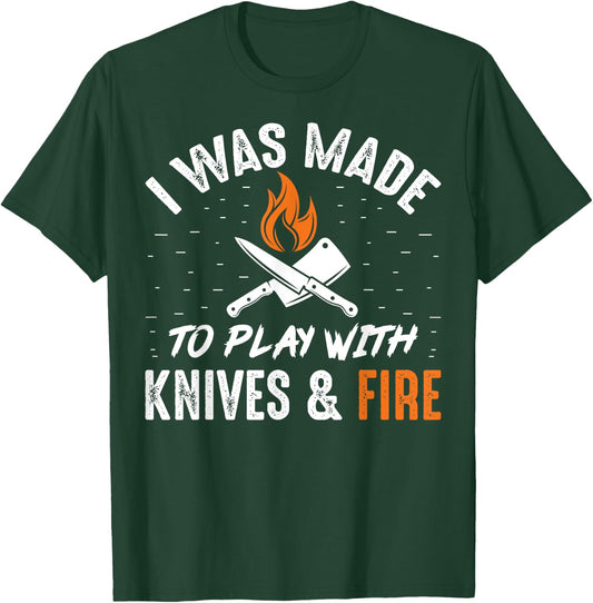 Culinary I Was Made To Play With Knives And Fire Chefs Cooks T-Shirt - T-Shirt | Forest