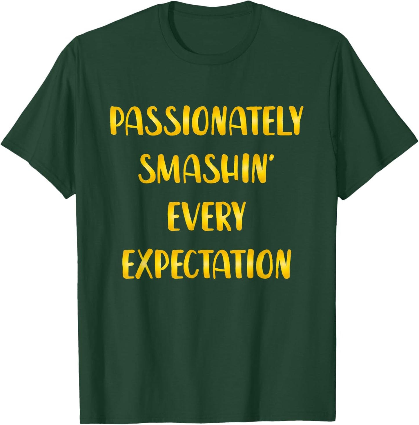 Passionately Smashin Every Expectation T-Shirt - T-Shirt | Forest