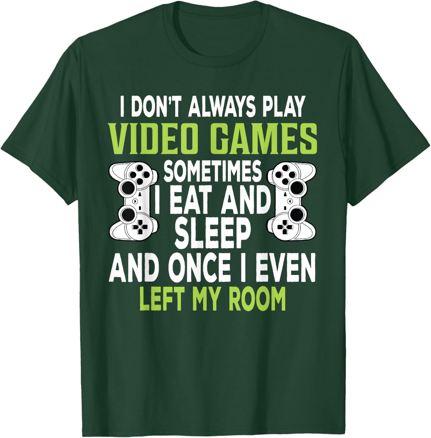 I Don't Always Play Video Games Funny Gamer Gift Boys Teens T-Shirt - T-Shirt | Forest