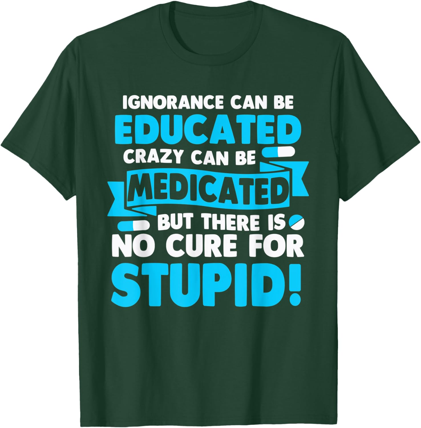 Ignorance Can Be Educated Crazy Can Be Medicated T-Shirt - T-Shirt | Forest
