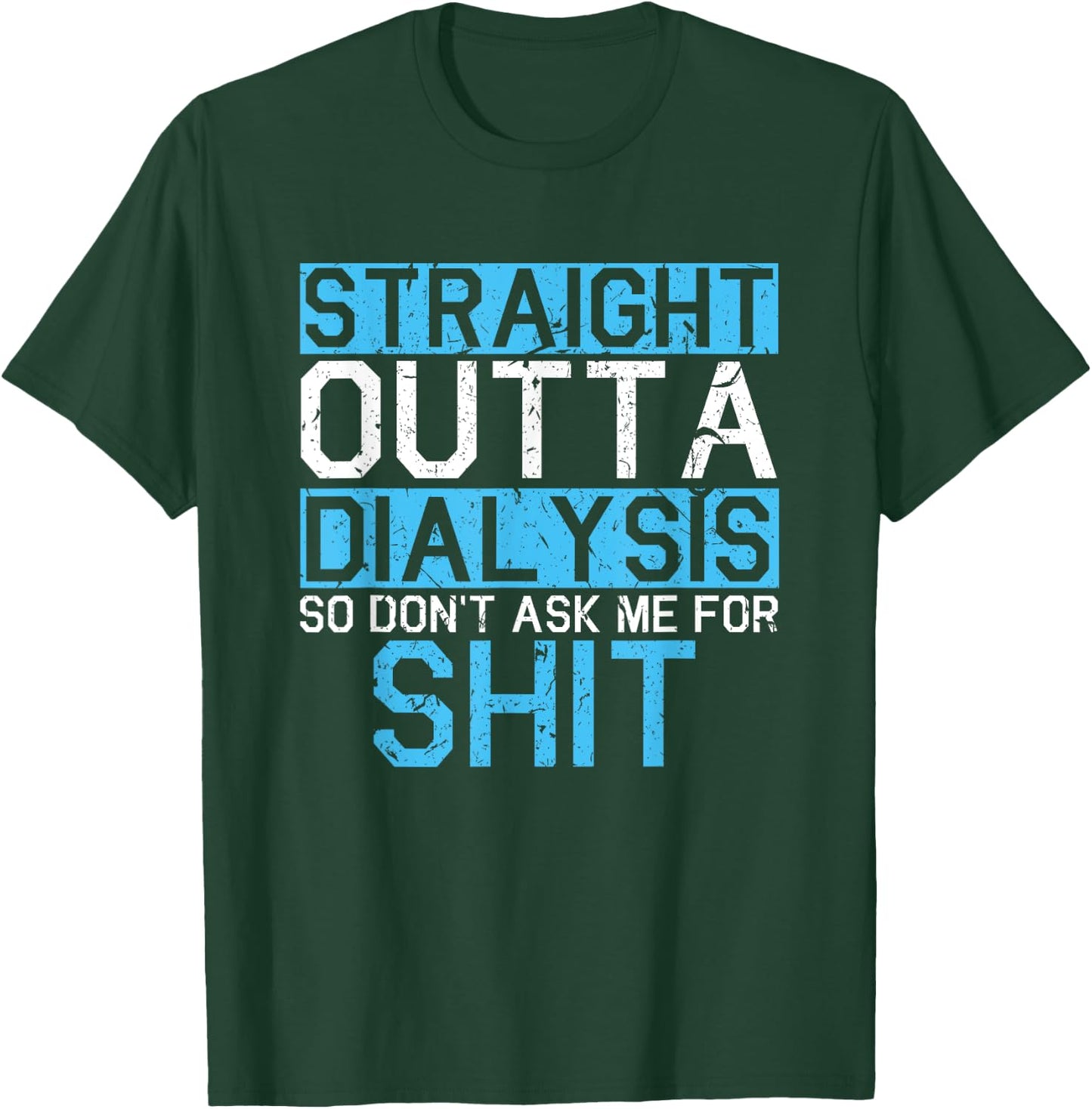 Straight Outta Dialysis So Don't Ask For Shit Patient Gift T-Shirt - T-Shirt | Forest