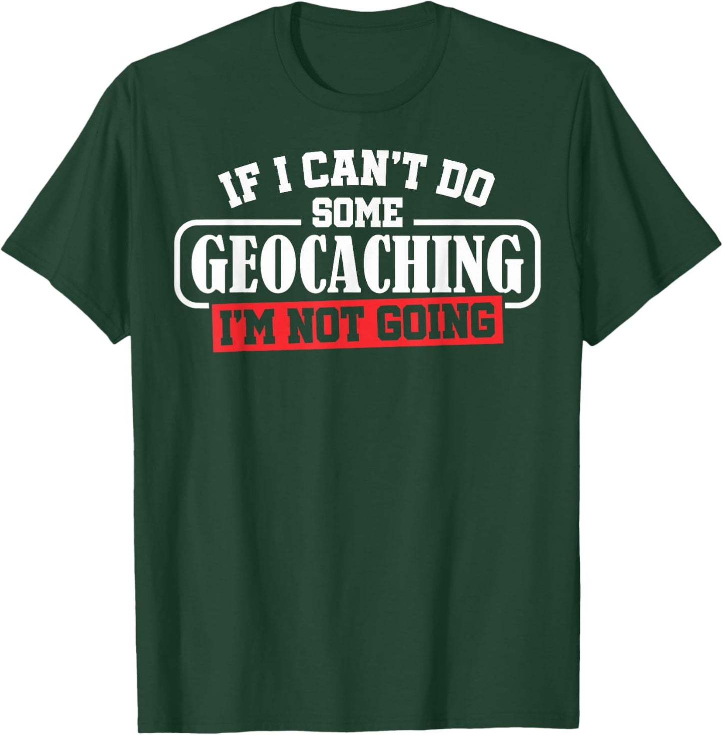 Geocaching Geocachers Geocache If I Can't Do Some Geocaching T-Shirt - T-Shirt | Forest