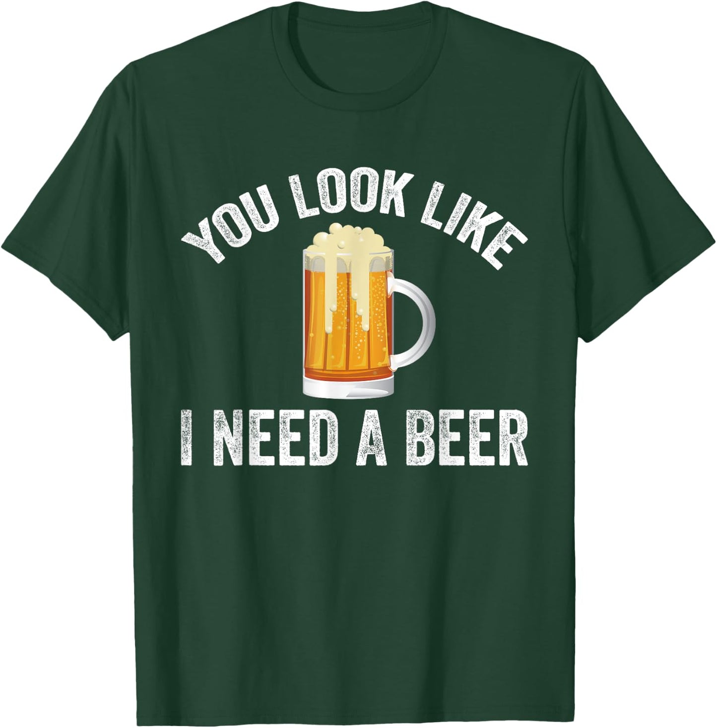 You Look Like I Need A Beer Funny Drinking T-Shirt - T-Shirt | Forest