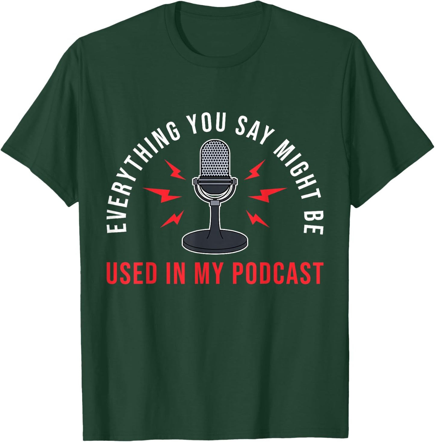 Everything You Say Might Be Used Podcast Junkie T-Shirt - T-Shirt | Forest