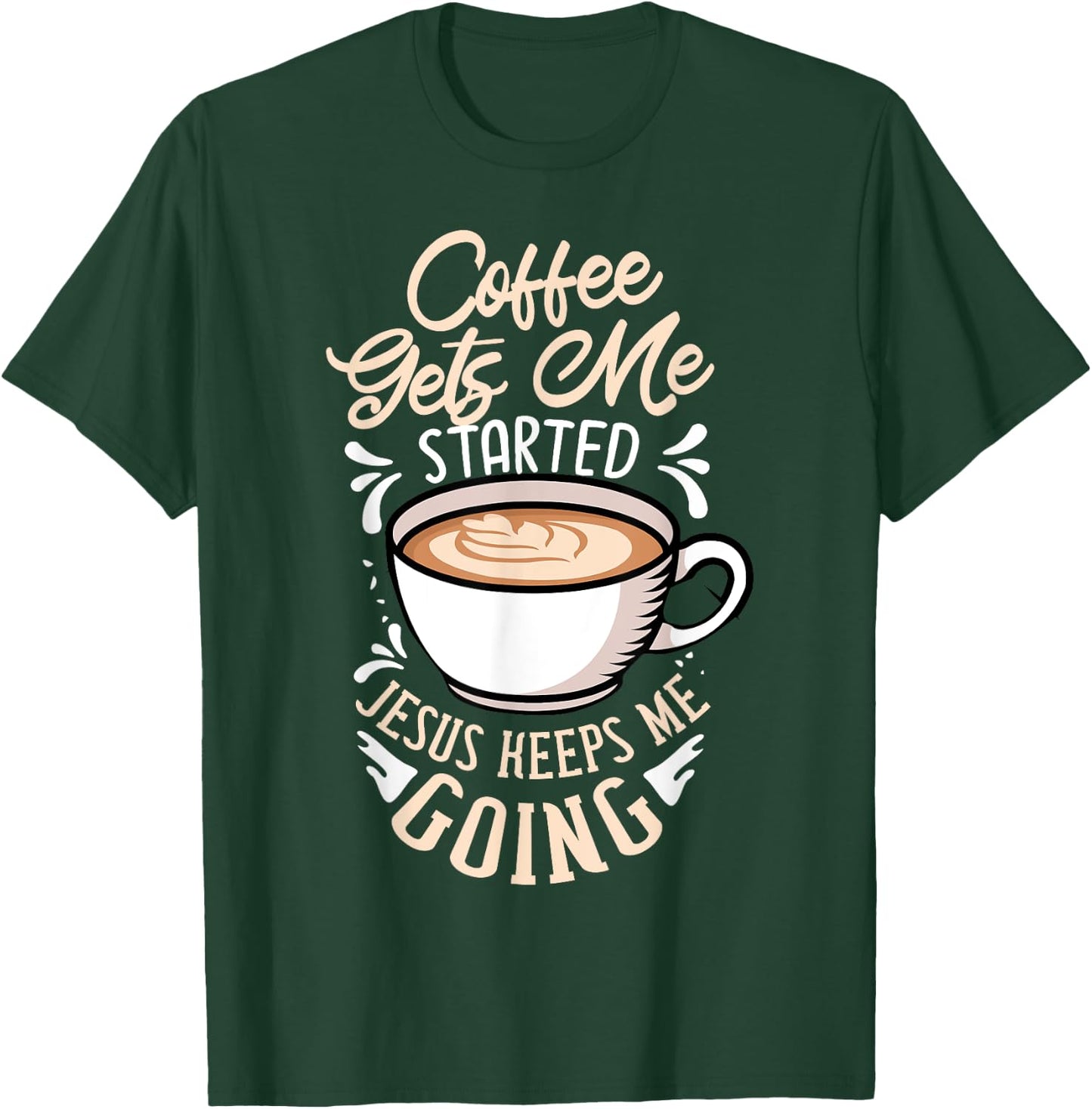 Coffee Gets Me Started Jesus Keeps Me Going Caffeine T-Shirt - T-Shirt | Forest