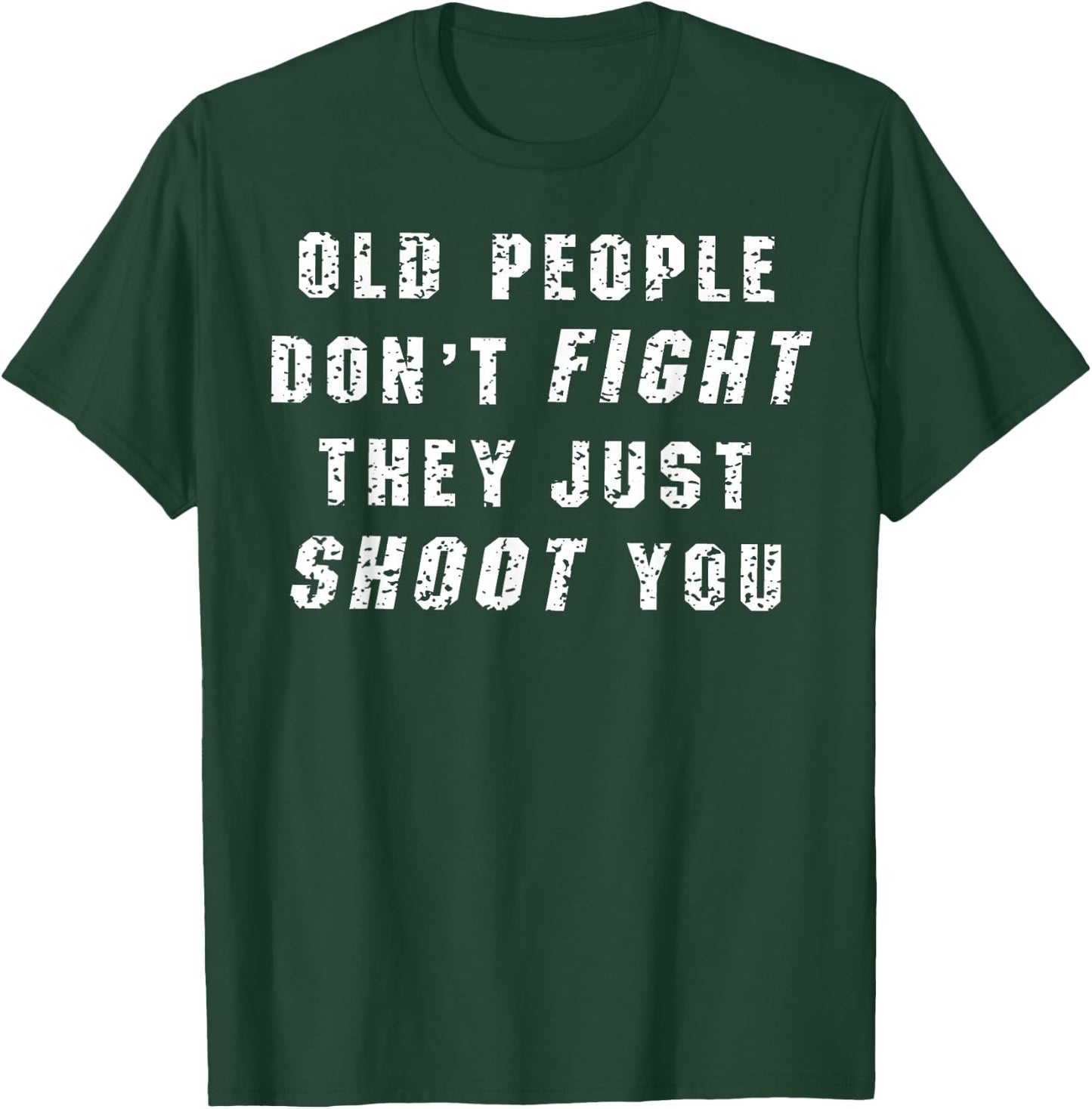 Old People Don't Fight They Just Shoot You T-Shirt - T-Shirt | Forest