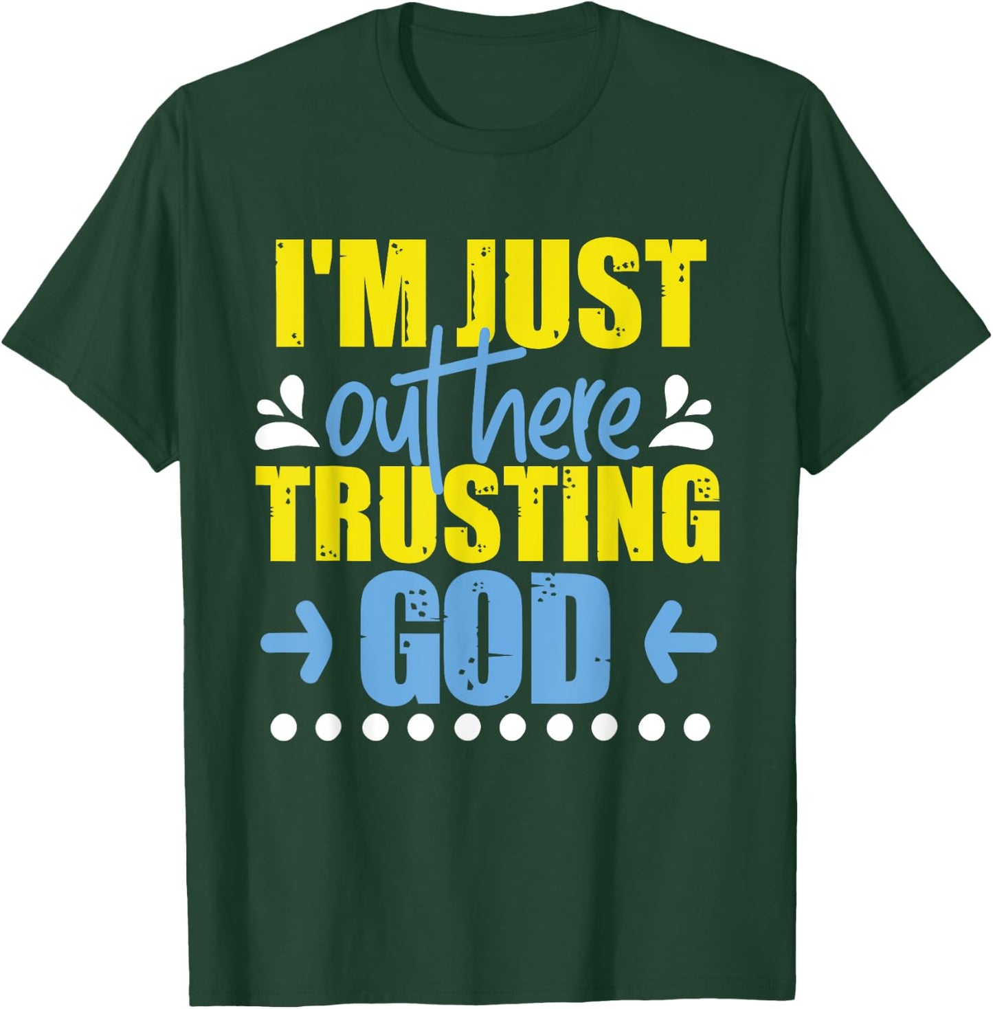 I'm Just Out Here Trusting God T-Shirt - T-Shirt | Forest