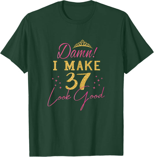 Damn I Make 37 Look Good - Women 37th Happy Birthday T-Shirt - T-Shirt | Forest