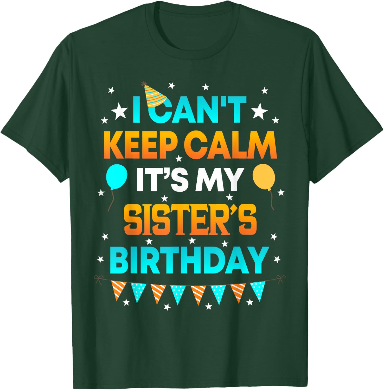 I Can't Keep Calm It's My Sister Birthday Gift Party T-Shirt - T-Shirt | Forest