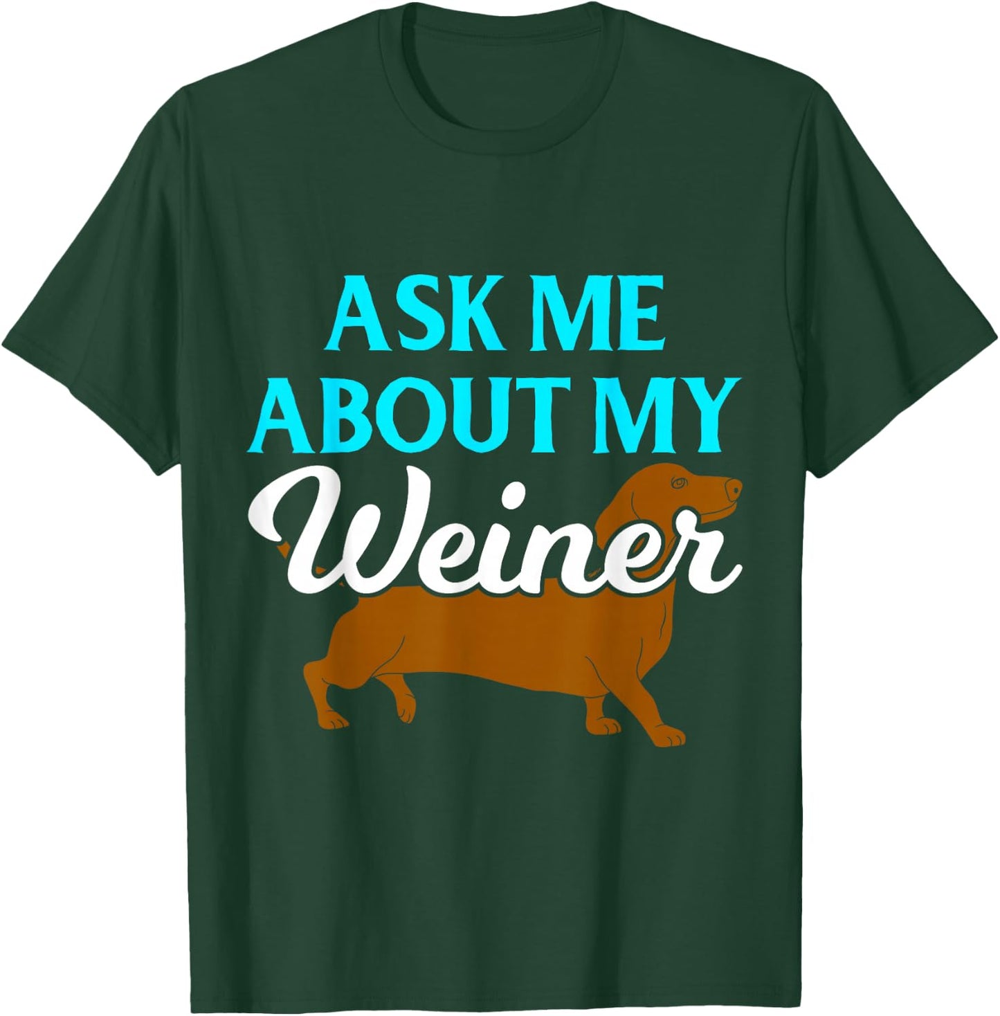 Ask Me About My Weiner T-Shirt - T-Shirt | Forest