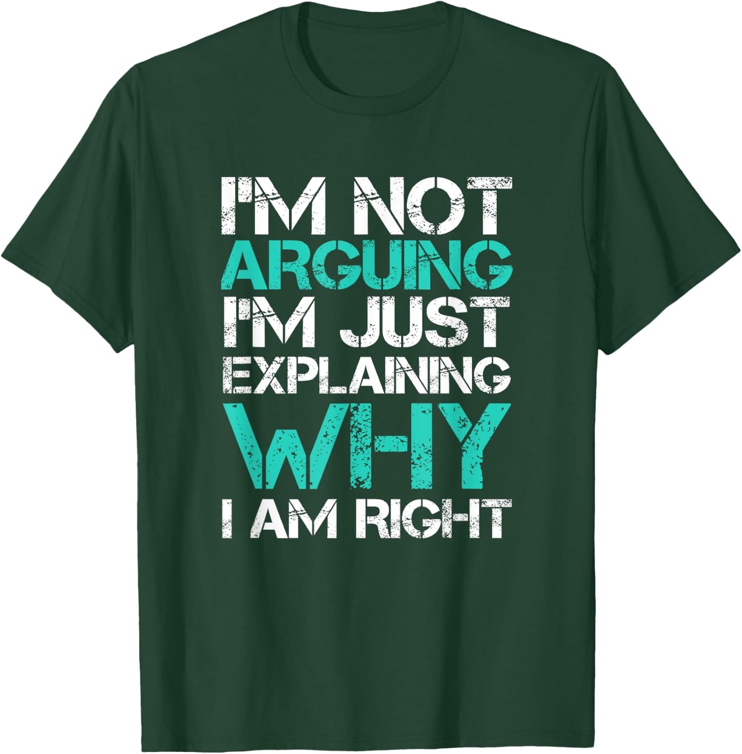 I'm Not Arguing I'm Just Explaining Why I Am Right Sarcastic T-Shirt - T-Shirt | Forest