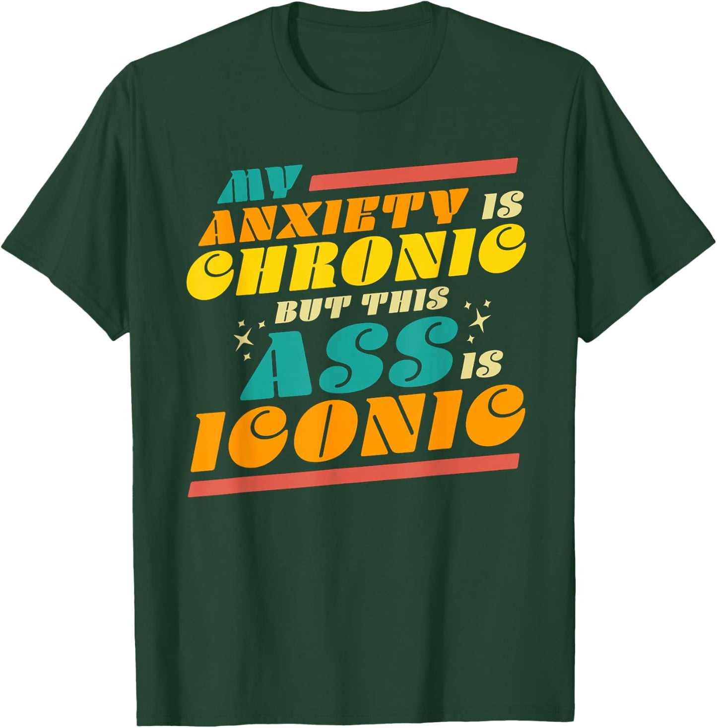 My Anxiety is Chronic but this Ass is Iconic Funny Gift T-Shirt - T-Shirt | Forest