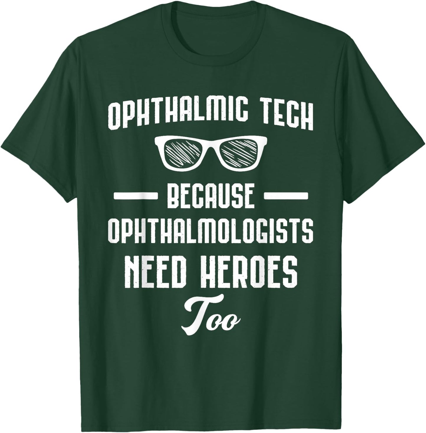 Ophthalmic Technician - Because Opthalmologists Need Heroes T-Shirt - T-Shirt | Forest