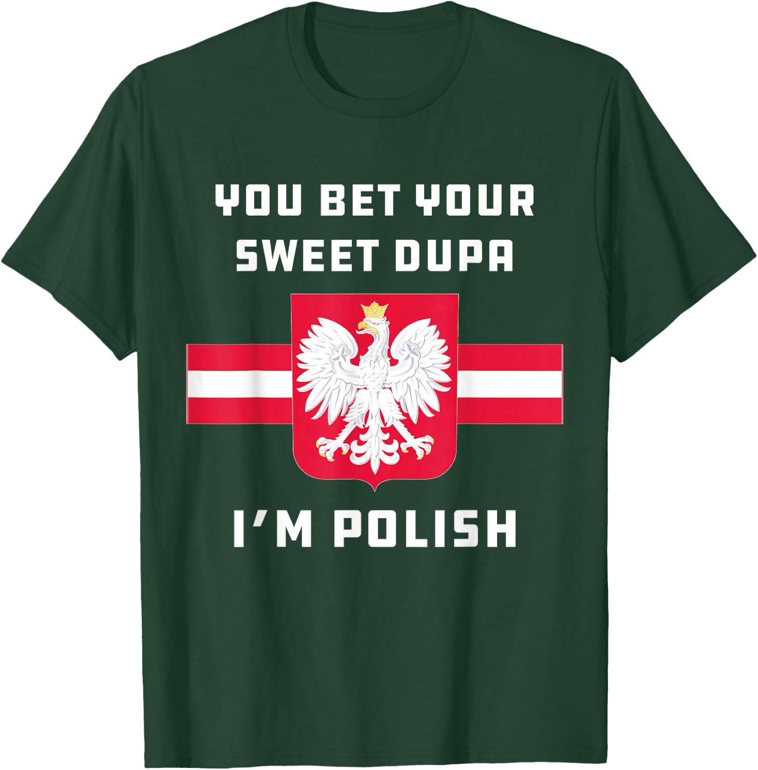 You Bet Your Sweet Dupa I'm Polish Dyngus Orzel Bialy T-Shirt - T-Shirt | Forest