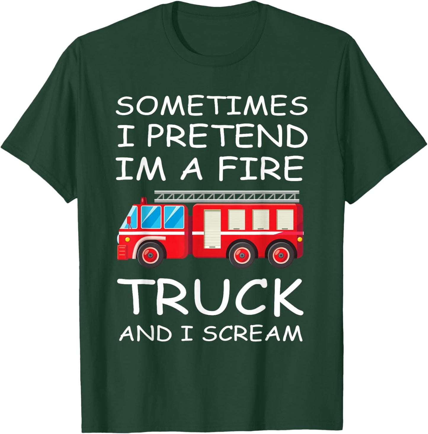 Sometimes I Pretend I'm A Fire Truck And I Scream Funny Kids T-Shirt - T-Shirt | Forest