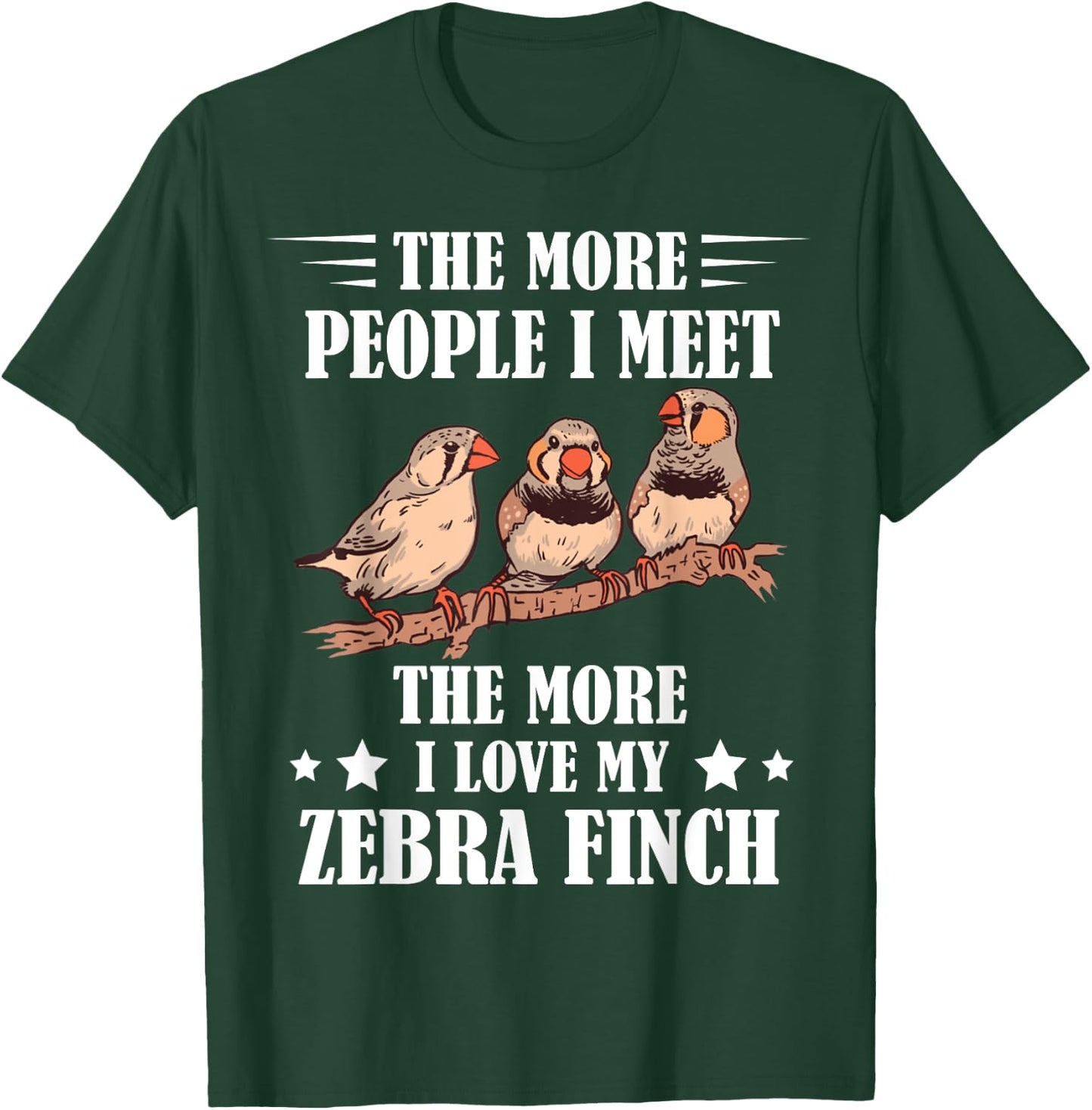 Zebra Finch The More People I Meet Ornithologist Ornithology T-Shirt - T-Shirt | Forest
