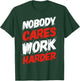 Nobody Cares Work Harder T-Shirt - T-Shirt | Forest