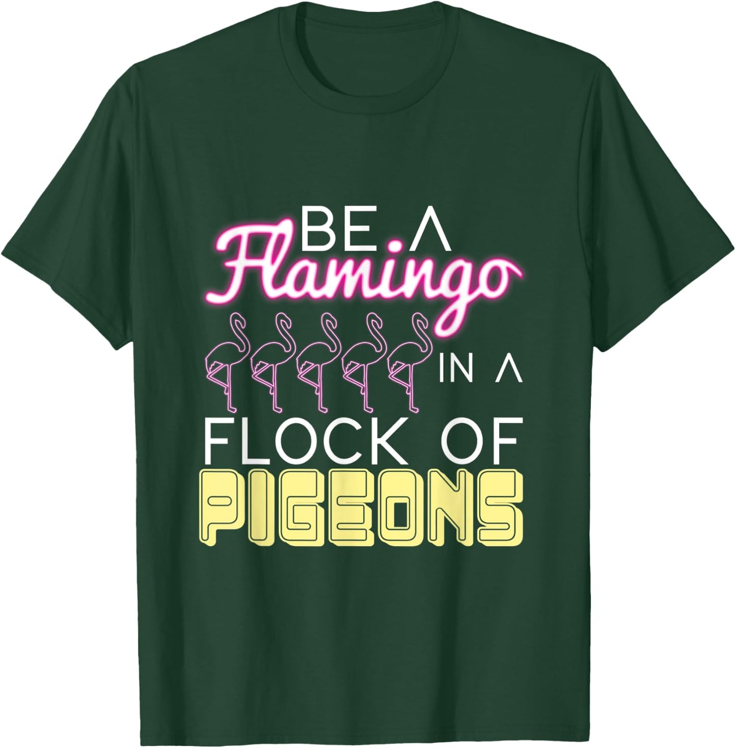 Be A Flamingo In A Flock Of Pigeons Flamingo T-Shirt - T-Shirt | Forest