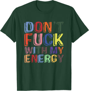 Don't Fuck With My Energy Funny Sarcastic Saying T-Shirt - T-Shirt | Forest