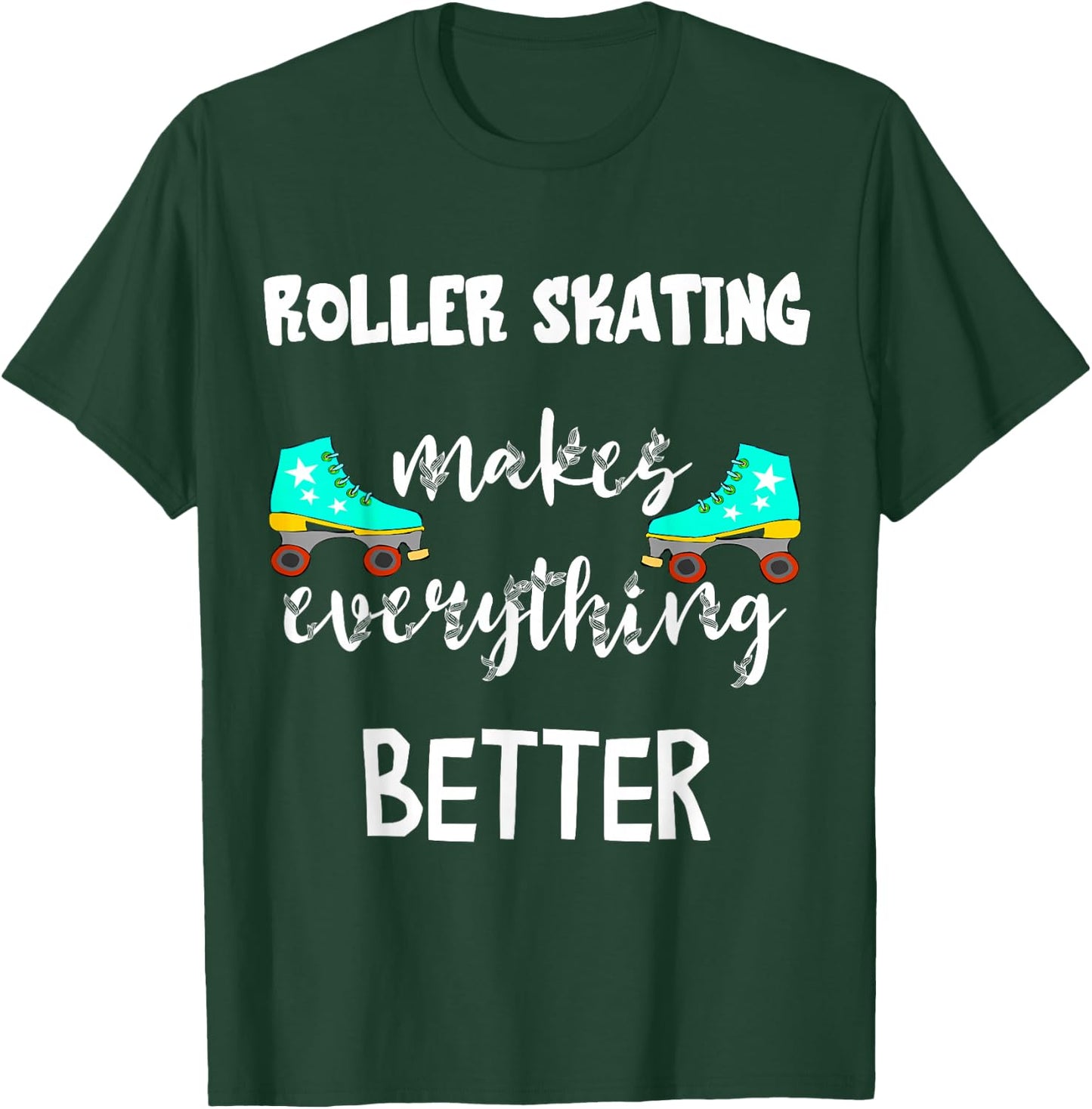 Roller Skating Makes Everything Better Roller Skate Driving Skater T-Shirt - T-Shirt | Forest