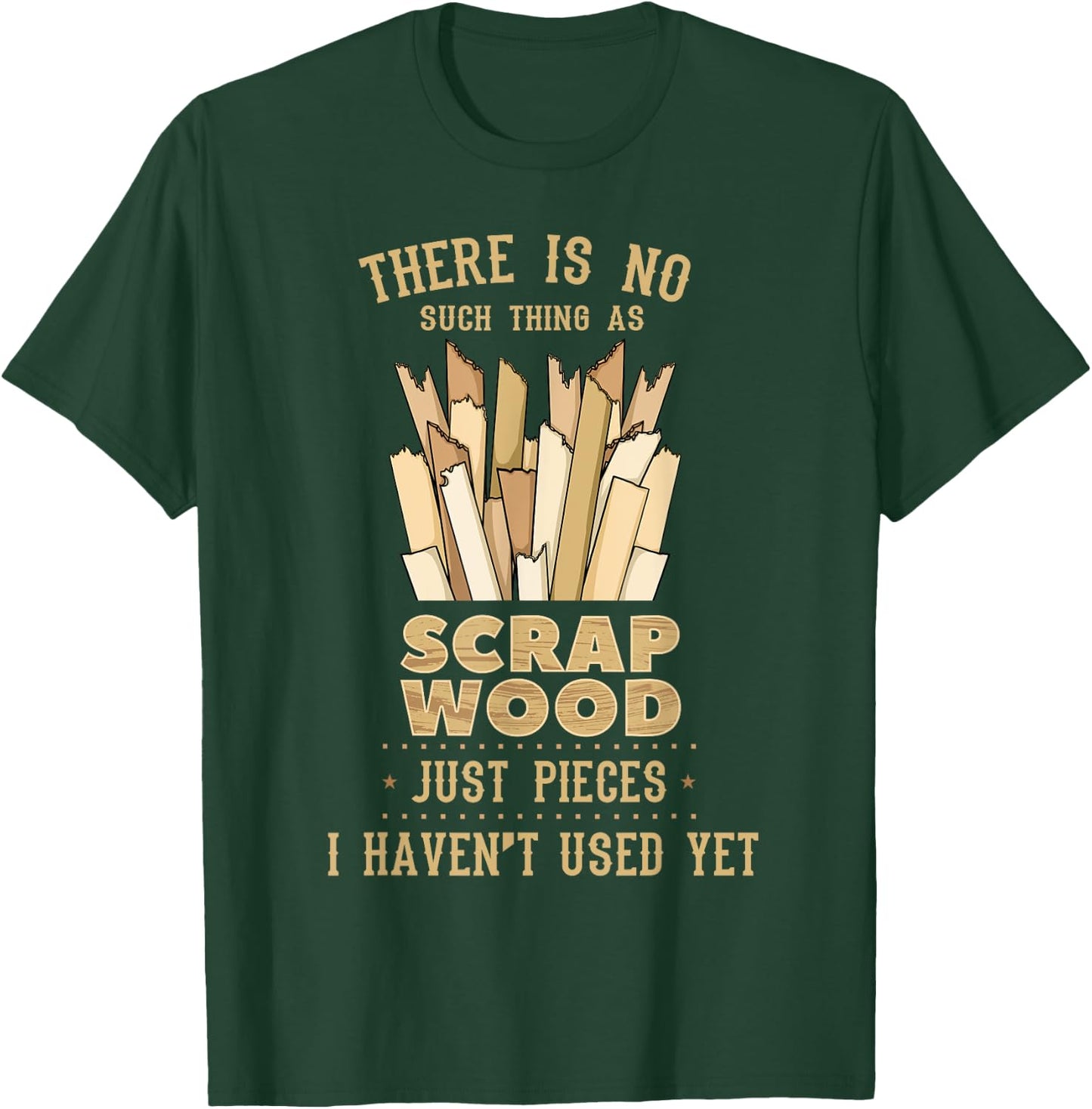 There Is No Scrap Wood Woodworking Woodworker Carpenter T-Shirt - T-Shirt | Forest