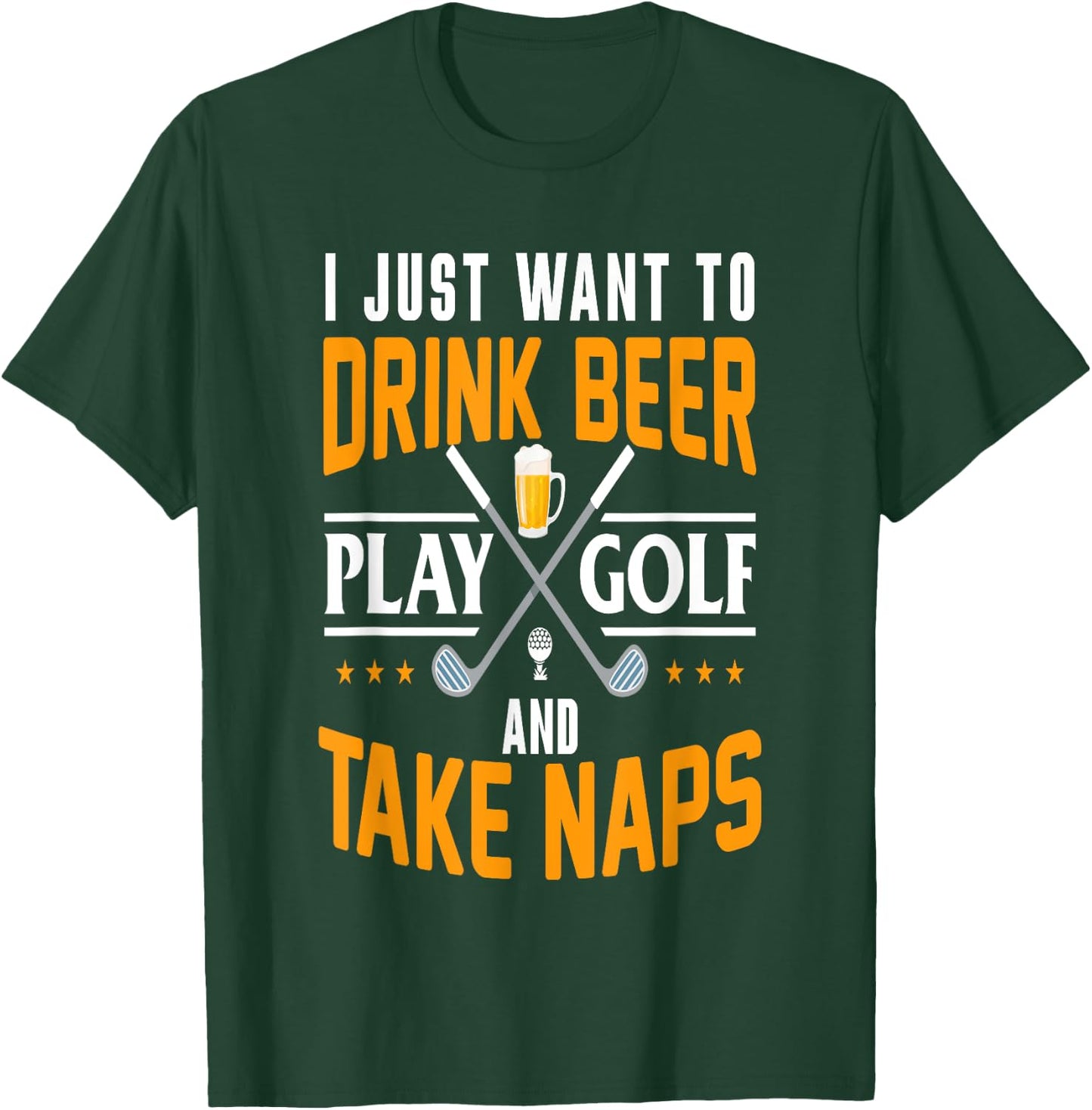I Just Want To Drink Beer Play Golf And Take Naps Funny T-Shirt - T-Shirt | Forest
