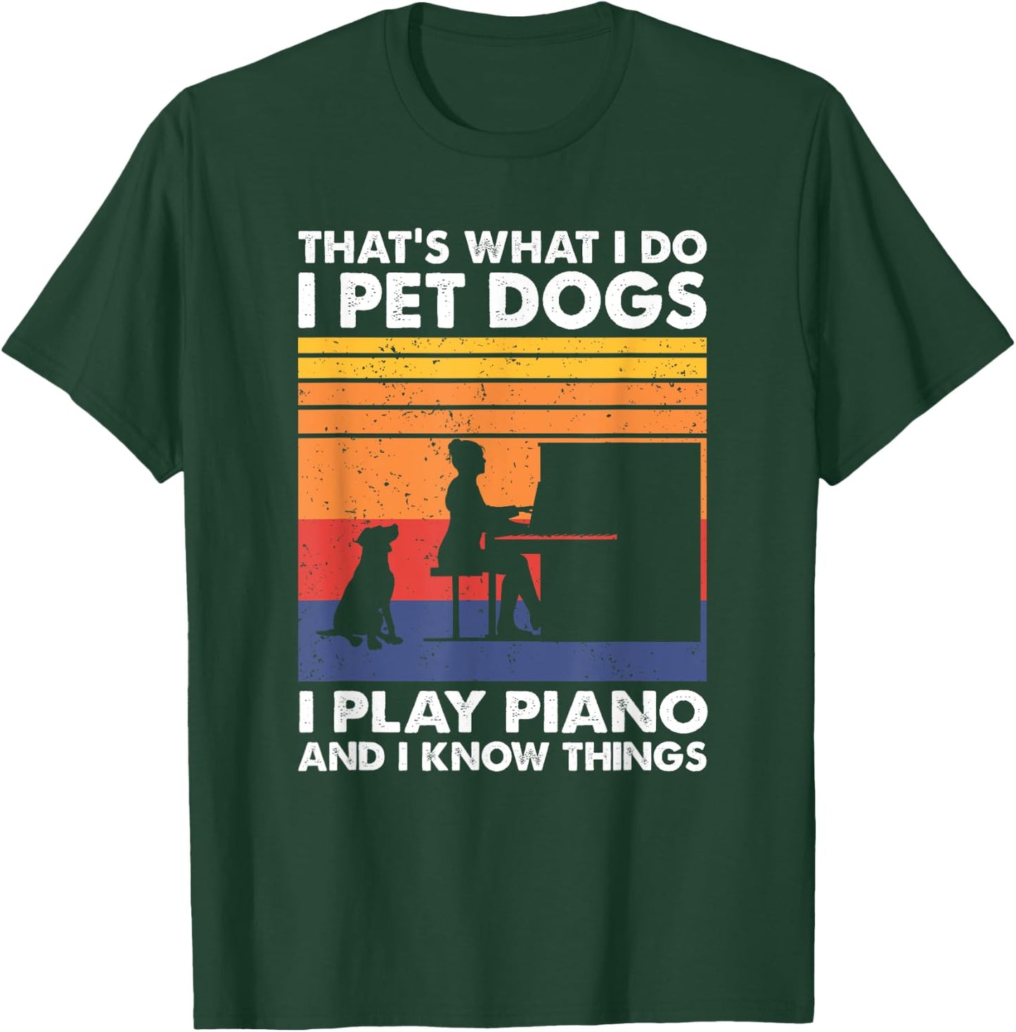 That What I Do I Pet Dogs I Play Piano & I Know Things T-Shirt - T-Shirt | Forest
