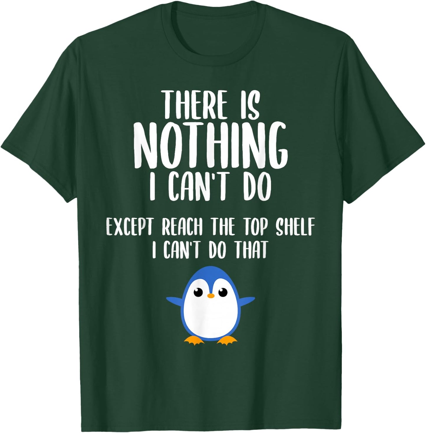 Funny There Is Nothing I Can't Do Except Reach The Top Shelf T-Shirt - T-Shirt | Forest